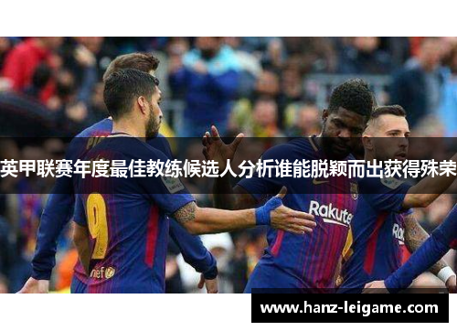 英甲联赛年度最佳教练候选人分析谁能脱颖而出获得殊荣