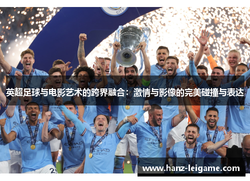 英超足球与电影艺术的跨界融合：激情与影像的完美碰撞与表达