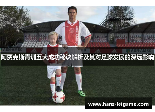 阿贾克斯青训五大成功秘诀解析及其对足球发展的深远影响 阿贾克斯青训五大成功秘诀解析及其对足球发展的深远影响